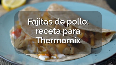 Fajitas de pollo: receta para Thermomix